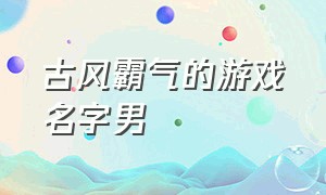 古风霸气的游戏名字男