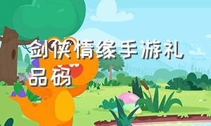 剑侠情缘手游礼品码（剑侠情缘手游福利领取兑换码）