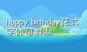 happy birthday花式字体可复制