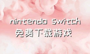 nintendo switch 免费下载游戏