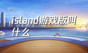 island游戏版叫什么