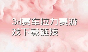 3d赛车拉力赛游戏下载链接（拉力赛游戏下载链接）