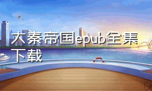 大秦帝国epub全集下载（大秦帝国第一本电子书下载）