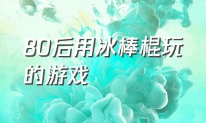 80后用冰棒棍玩的游戏