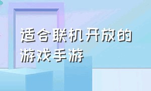 适合联机开放的游戏手游（支持联机的小型手游游戏推荐）