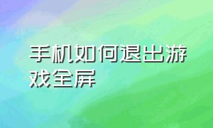 手机如何退出游戏全屏