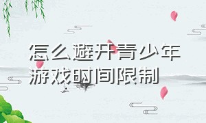 怎么避开青少年游戏时间限制