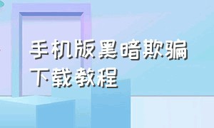 手机版黑暗欺骗下载教程