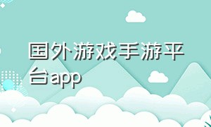 国外游戏手游平台app