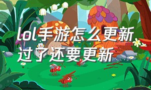 lol手游怎么更新过了还要更新