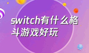 switch有什么格斗游戏好玩（switch好玩的格斗游戏体感）