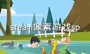 steam像素游戏sp（steam像素游戏小女孩）