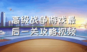 高级战争游戏最后一关攻略视频