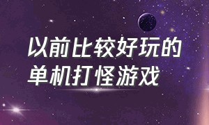 以前比较好玩的单机打怪游戏