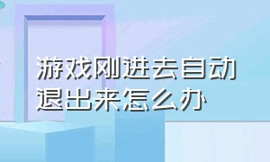 游戏刚进去自动退出来怎么办