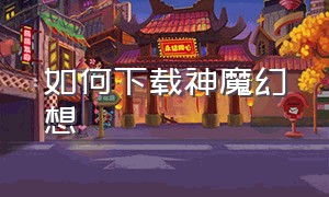 如何下载神魔幻想