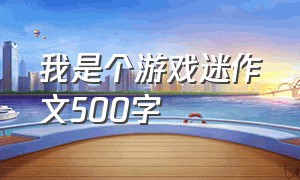 我是个游戏迷作文500字