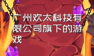 广州欢太科技有限公司旗下的游戏