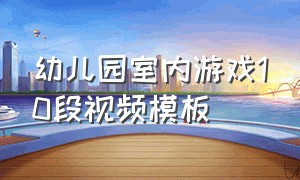 幼儿园室内游戏10段视频模板