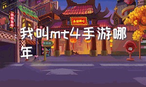 我叫mt4手游哪年（我叫mt4）