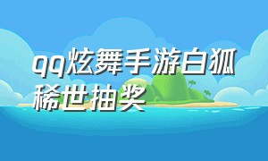 qq炫舞手游白狐稀世抽奖