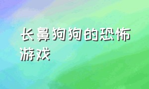 长鼻狗狗的恐怖游戏