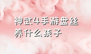 神武4手游盘丝养什么孩子