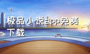 极品小说app免费下载
