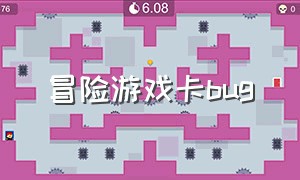 冒险游戏卡bug（冒险游戏bug怎么解决）