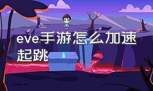 eve手游怎么加速起跳（eve怎么增加起跳速度）