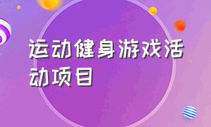 运动健身游戏活动项目（健身房团队体能趣味游戏）