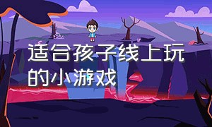 适合孩子线上玩的小游戏（儿童线上活动有哪些）