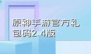 原神手游官方礼包码2.4版