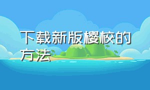 下载新版樱校的方法