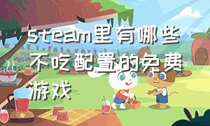 steam里有哪些不吃配置的免费游戏