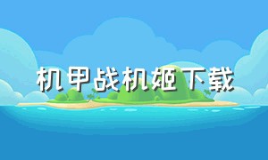 机甲战机姬下载（音速战机姬游怎样下载）