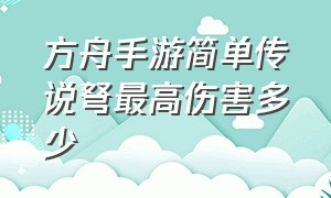 方舟手游简单传说弩最高伤害多少