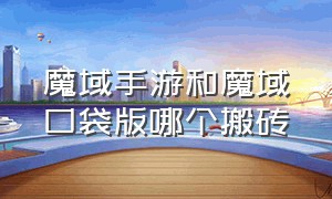 魔域手游和魔域口袋版哪个搬砖（魔域手游无限掉魔石版）