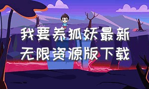 我要养狐妖最新无限资源版下载