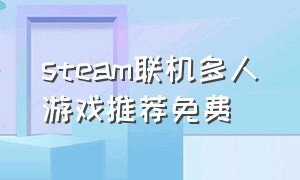 steam联机多人游戏推荐免费（steam联机多人游戏推荐免费版）