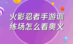 火影忍者手游训练场怎么看奥义