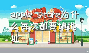 apple store为什么每次都要填地址