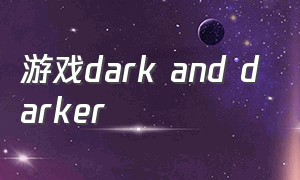 游戏dark and darker