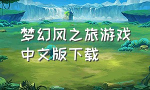 梦幻风之旅游戏中文版下载