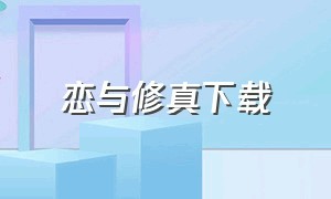 恋与修真下载（恋与修真）