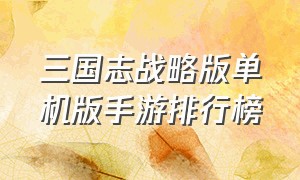 三国志战略版单机版手游排行榜