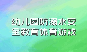 幼儿园防溺水安全教育体育游戏