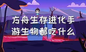 方舟生存进化手游生物都吃什么