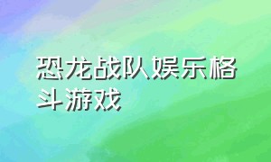 恐龙战队娱乐格斗游戏（恐龙战队全集国语高清）