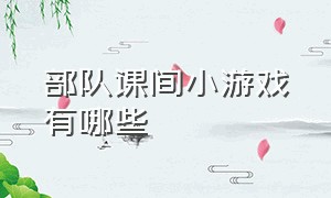 部队课间小游戏有哪些